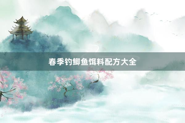 春季钓鲫鱼饵料配方大全